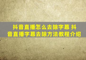 抖音直播怎么去除字幕 抖音直播字幕去除方法教程介绍